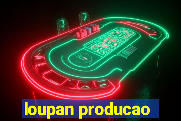 loupan producao