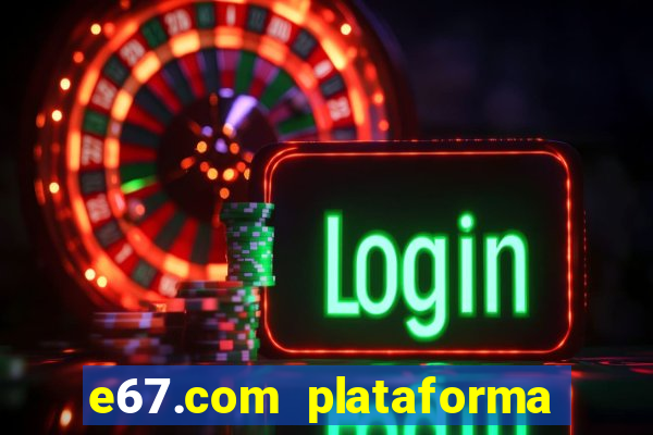 e67.com plataforma de jogos