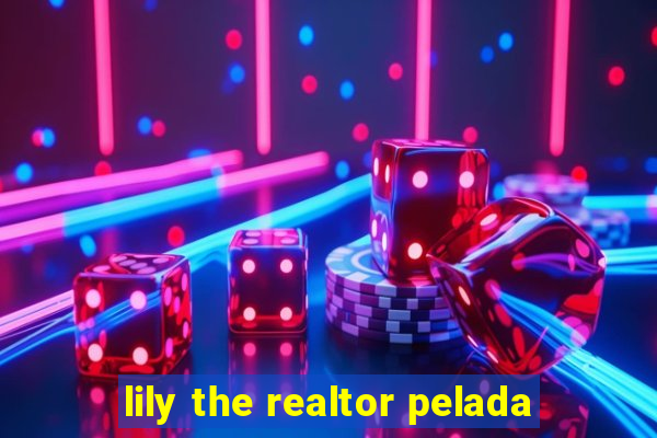 lily the realtor pelada