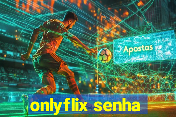 onlyflix senha