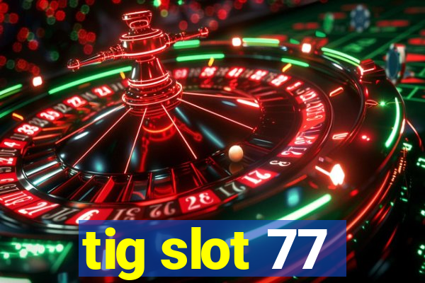 tig slot 77