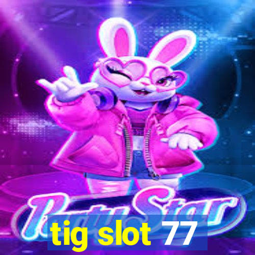 tig slot 77