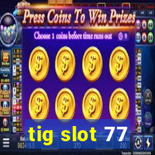 tig slot 77