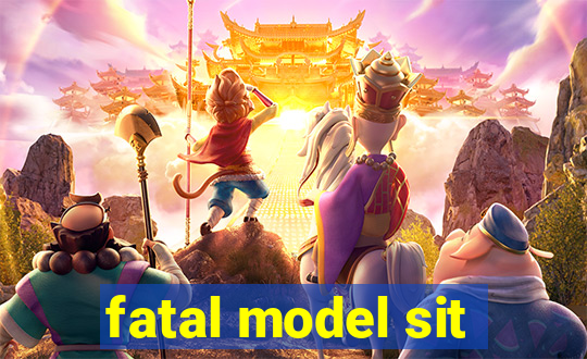 fatal model sit