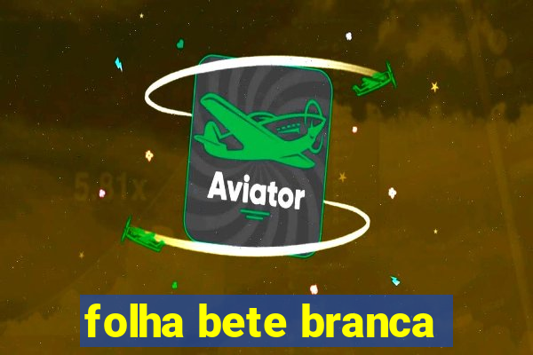 folha bete branca