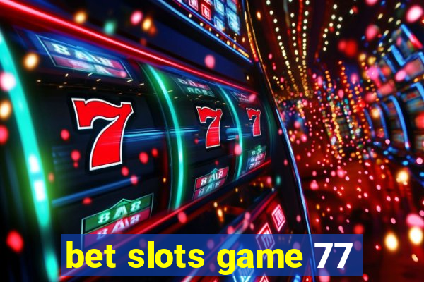 bet slots game 77