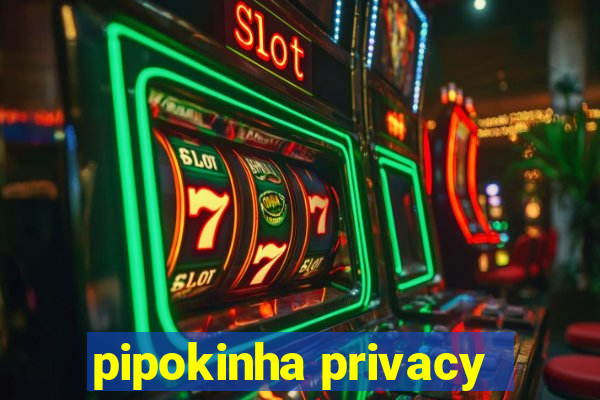 pipokinha privacy