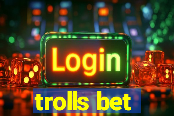 trolls bet