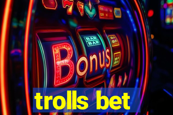 trolls bet