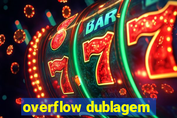 overflow dublagem