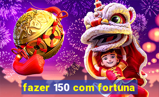 fazer 150 com fortuna