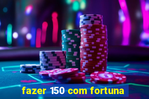 fazer 150 com fortuna