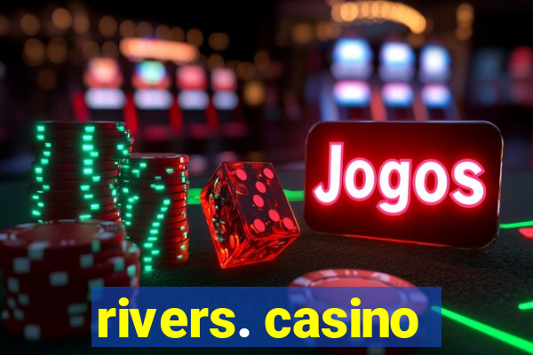 rivers. casino