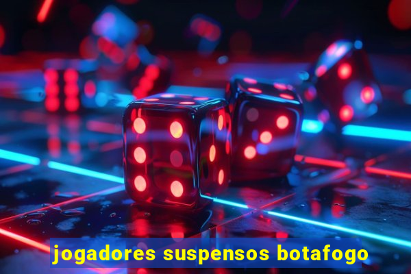 jogadores suspensos botafogo