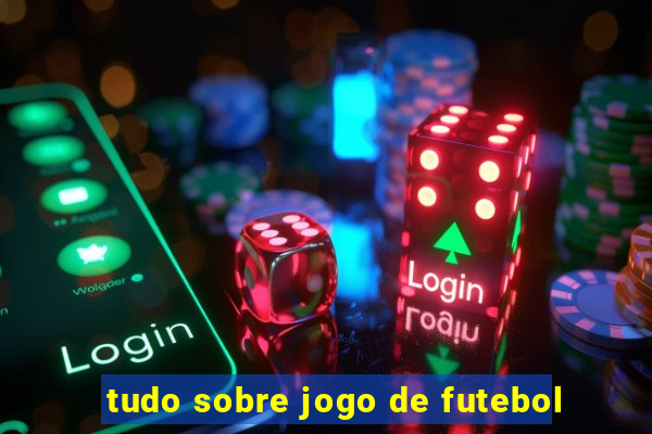 tudo sobre jogo de futebol