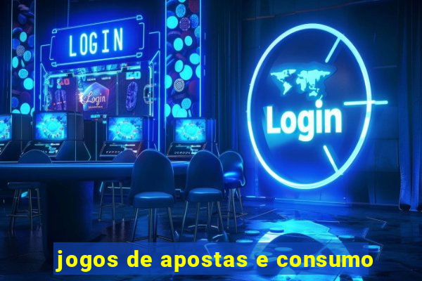 jogos de apostas e consumo