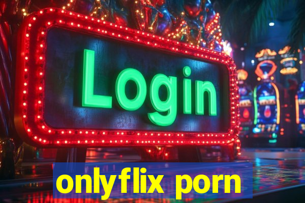 onlyflix porn