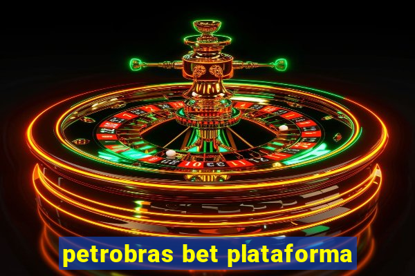 petrobras bet plataforma