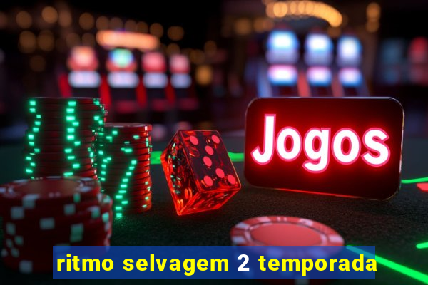 ritmo selvagem 2 temporada