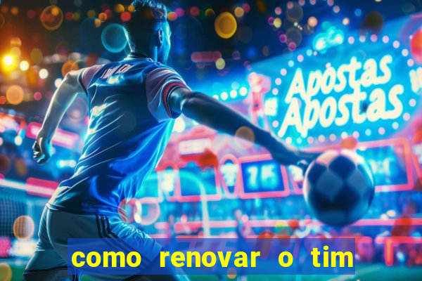 como renovar o tim beta antes do prazo