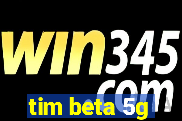 tim beta 5g