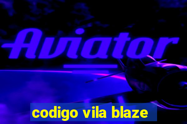 codigo vila blaze