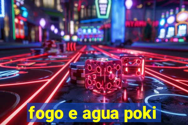 fogo e agua poki