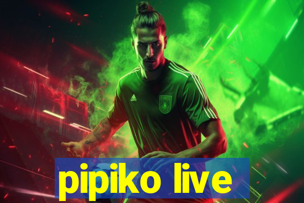 pipiko live