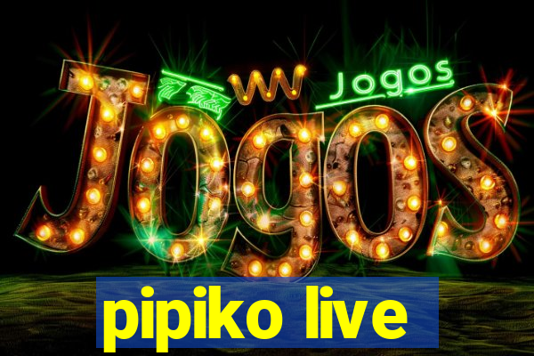 pipiko live