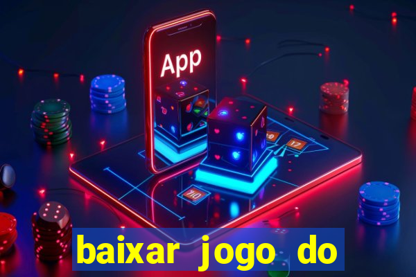 baixar jogo do tigrinho para ganhar dinheiro