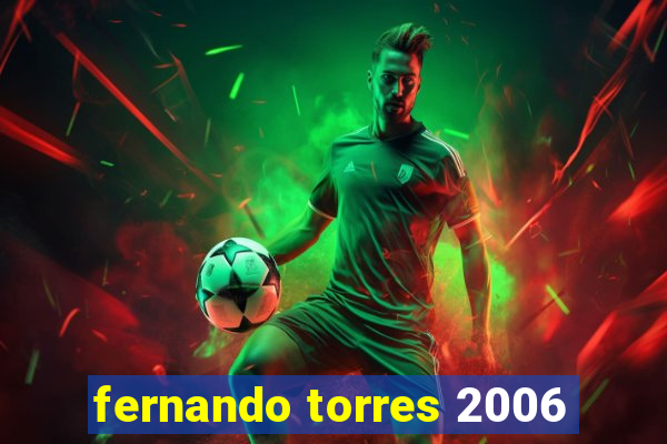 fernando torres 2006