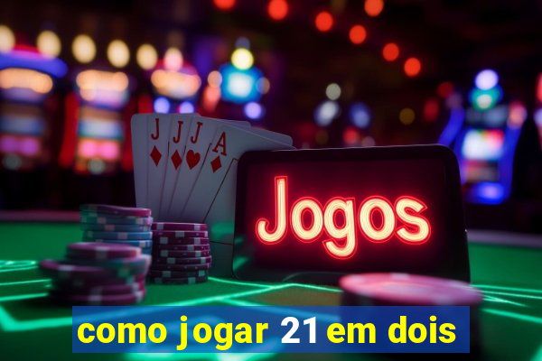 como jogar 21 em dois