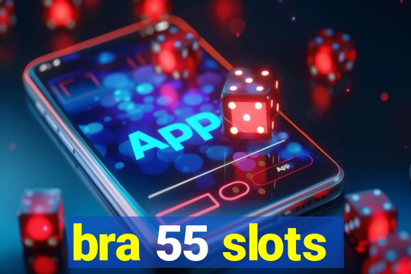 bra 55 slots