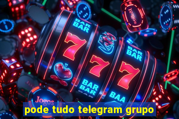 pode tudo telegram grupo