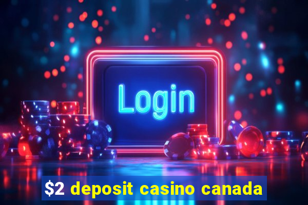 $2 deposit casino canada