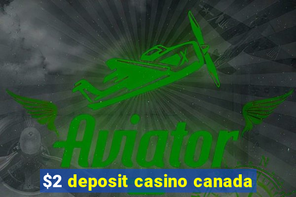 $2 deposit casino canada