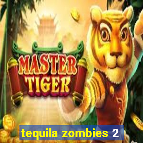 tequila zombies 2