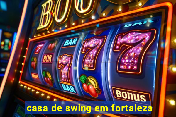 casa de swing em fortaleza