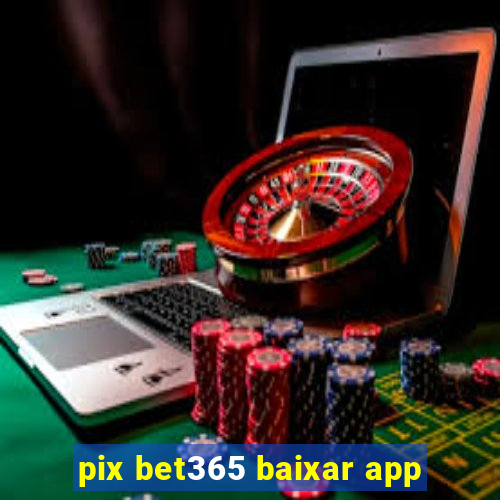 pix bet365 baixar app