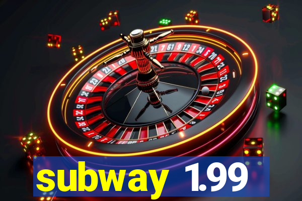 subway 1.99