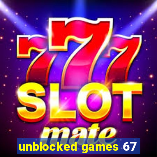 unblocked games 67