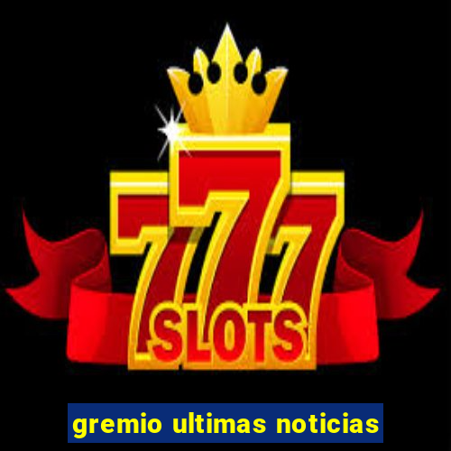 gremio ultimas noticias