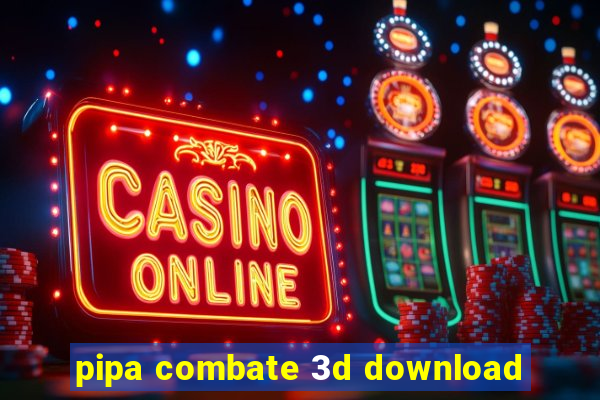 pipa combate 3d download