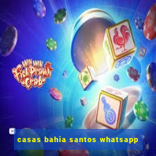 casas bahia santos whatsapp