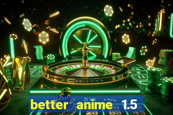 better anime 1.5 apk download