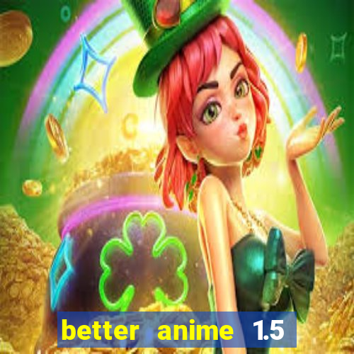 better anime 1.5 apk download