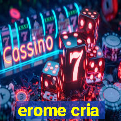 erome cria