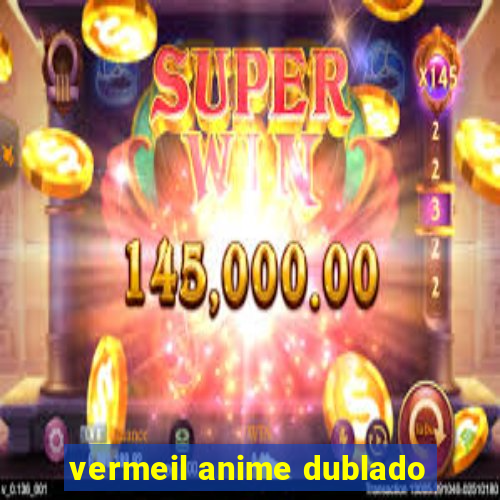 vermeil anime dublado