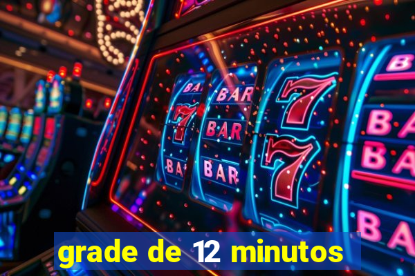 grade de 12 minutos