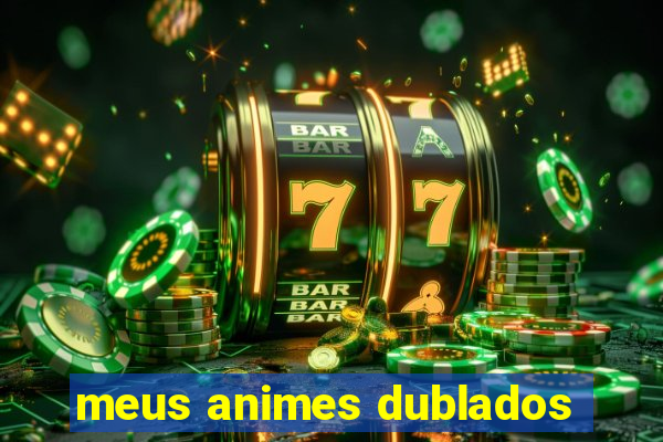 meus animes dublados